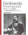 Fiorella Botteon – Ferdinando Ferracini. Un patriota veneto nel Risorgimento italiano